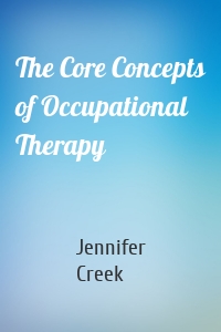 The Core Concepts of Occupational Therapy