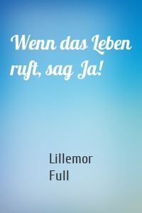 Wenn das Leben ruft, sag Ja!