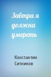 Константин Ситников - Завтра я должна умереть