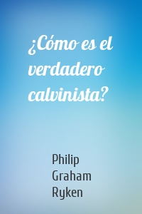 ¿Cómo es el verdadero calvinista?