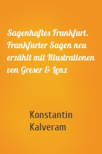 Sagenhaftes Frankfurt. Frankfurter Sagen neu erzählt mit Illustrationen von Greser & Lenz
