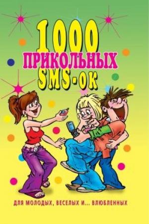 Обложка книги «1000 прикольных SMS-ок для молодых, весёлых и  влюбленных» — Людмила Антонова