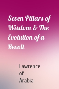 Seven Pillars of Wisdom & The Evolution of a Revolt