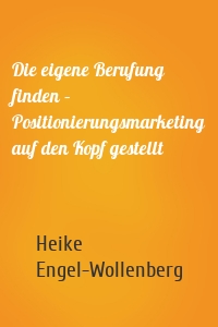 Die eigene Berufung finden – Positionierungsmarketing auf den Kopf gestellt