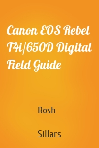 Canon EOS Rebel T4i/650D Digital Field Guide