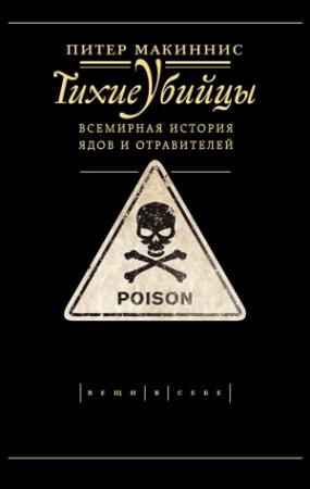 Обложка книги «Тихие убийцы. Всемирная история ядов и отравителей» — Питер Макиннис