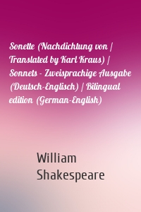 Sonette (Nachdichtung von / Translated by Karl Kraus) / Sonnets - Zweisprachige Ausgabe (Deutsch-Englisch) / Bilingual edition (German-English)