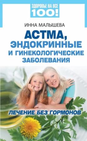 Обложка книги «Астма, эндокринные и гинекологические заболевания. Лечение без гормонов» — Инна Малышева