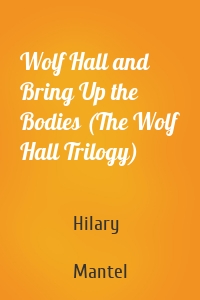 Wolf Hall and Bring Up the Bodies (The Wolf Hall Trilogy)