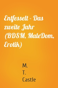 Entfesselt - Das zweite Jahr (BDSM, MaleDom, Erotik)