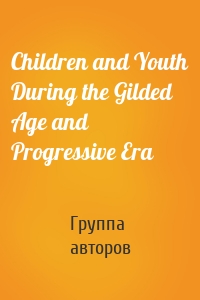 Children and Youth During the Gilded Age and Progressive Era