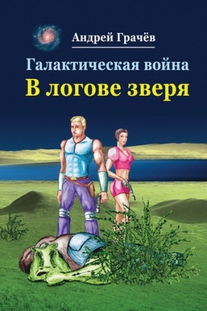 Обложка книги «Галактическая война. В логове зверя» — Андрей Грачев