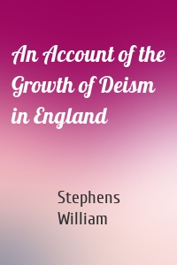 An Account of the Growth of Deism in England