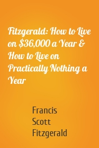 Fitzgerald: How to Live on $36,000 a Year & How to Live on Practically Nothing a Year