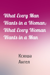 What Every Man Wants in a Woman; What Every Woman Wants in a Man