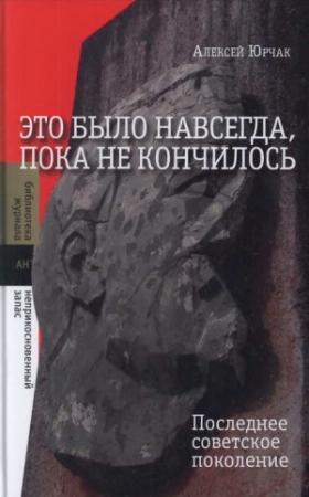 Обложка книги «Это было навсегда, пока не кончилось. Последнее советское поколение» — Алексей Юрчак
