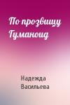 Надежда Васильева - По прозвищу Гуманоид