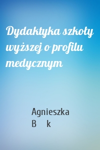 Dydaktyka szkoły wyższej o profilu medycznym