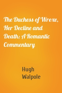 The Duchess of Wrexe, Her Decline and Death; A Romantic Commentary