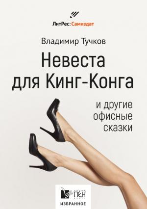 Обложка книги «Невеста для Кинг-Конга и другие офисные сказки» — Владимир Тучков