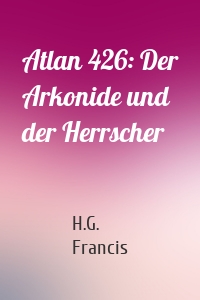 Atlan 426: Der Arkonide und der Herrscher
