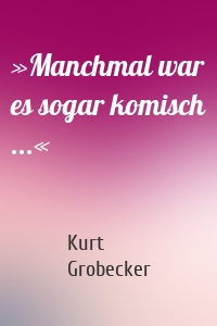 »Manchmal war es sogar komisch ...«