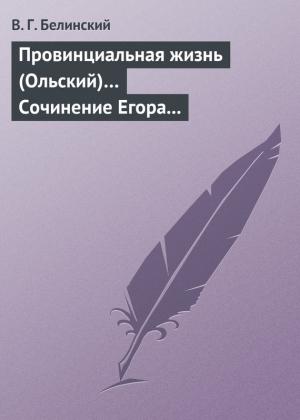Обложка книги «Провинциальная жизнь (Ольский)… Сочинение Егора Классена» — Виссарион Белинский