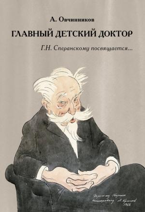 Обложка книги «Главный детский доктор. Г. Н. Сперанскому посвящается…» — Алексей Овчинников