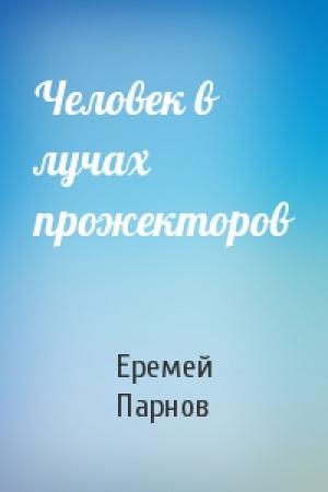 Обложка книги «Человек в лучах прожекторов» — Еремей Парнов