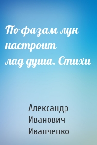 По фазам лун настроит лад душа. Стихи