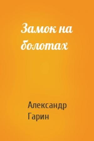 Обложка книги «Замок на болотах» — Александр Гарин