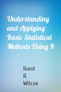 Understanding and Applying Basic Statistical Methods Using R