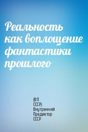 Обложка книги «Реальность как воплощение фантастики прошлого» — (ВП СССР) Внутренний Предиктор СССР