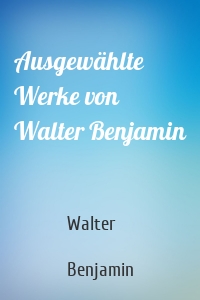 Ausgewählte Werke von Walter Benjamin