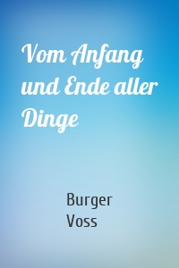 Vom Anfang und Ende aller Dinge