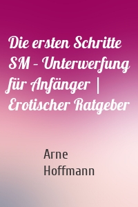 Die ersten Schritte SM – Unterwerfung für Anfänger | Erotischer Ratgeber