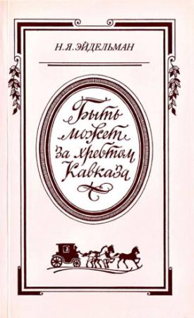 Обложка книги ««Быть может за хребтом Кавказа»» — Натан Эйдельман