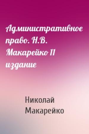 Обложка книги «Административное право. Н.В. Макарейко 11 издание» — Николай Владимирович Макарейко