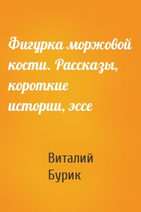 Фигурка моржовой кости. Рассказы, короткие истории, эссе