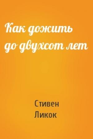 Обложка книги «Как дожить до двухсот лет» — Стивен Ликок