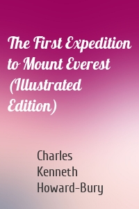 The First Expedition to Mount Everest (Illustrated Edition)