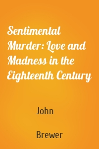 Sentimental Murder: Love and Madness in the Eighteenth Century