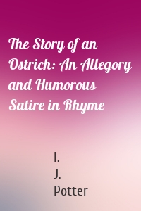 The Story of an Ostrich: An Allegory and Humorous Satire in Rhyme