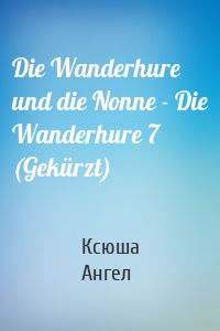 Die Wanderhure und die Nonne - Die Wanderhure 7 (Gekürzt)