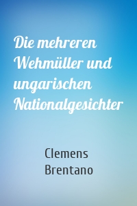 Die mehreren Wehmüller und ungarischen Nationalgesichter