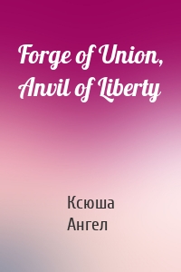 Forge of Union, Anvil of Liberty