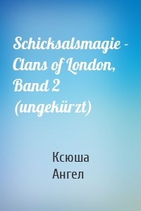 Schicksalsmagie - Clans of London, Band 2 (ungekürzt)