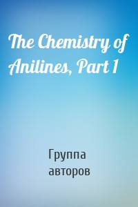 The Chemistry of Anilines, Part 1