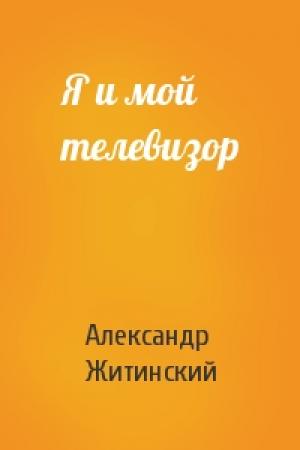 Обложка книги «Я и мой телевизор» — Александр Николаевич Житинский