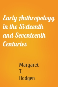 Early Anthropology in the Sixteenth and Seventeenth Centuries